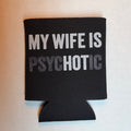 My Wife Is Psychotic Koozie